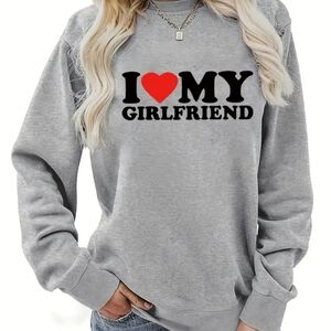 I Love my girlfriend sweather NWOT